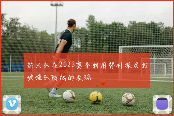 热火队在2023赛季利用替补深度打破强队防线的表现